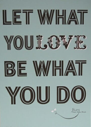 let what you love be what you do - rumi